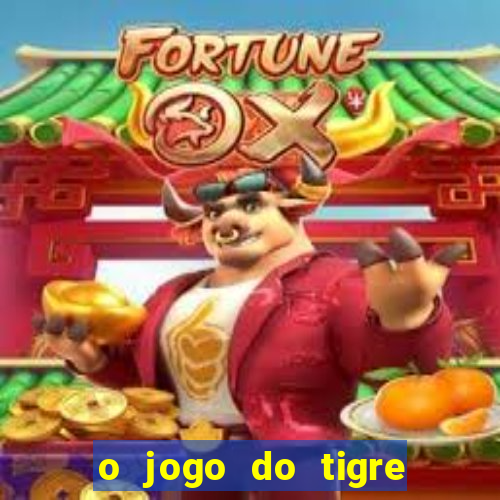 o jogo do tigre da dinheiro